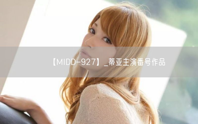 【MIDD-927】_蒂亚主演番号作品